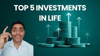 Top 5 Investments in Life