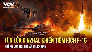 Tên lửa Kinzhal khiến tiêm kích F-16 ở Ukraine không còn nơi trú ẩn | Báo Điện tử VOV