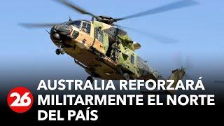 Australia reforzará militarmente el norte del país en plenas tensiones en el Indopacífico