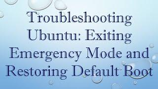 Troubleshooting Ubuntu: Exiting Emergency Mode and Restoring Default Boot