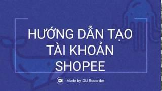 HƯỚNG DẪN TẠO TÀI KHOẢN TRÊN SHOPEE.VN