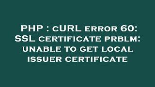 PHP : cURL error 60: SSL certificate prblm: unable to get local issuer certificate