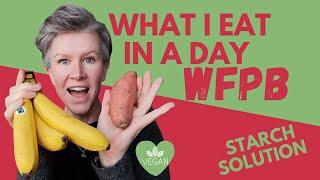 WHAT I EAT IN A DAY | STARCH SOLUTION | WFPB | VEGAN | EATING FOR HEALTH, WELLNESS, WEIGHT-LOSS