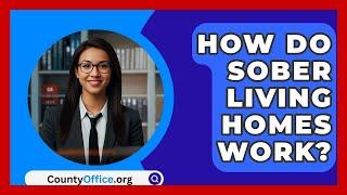 How Do Sober Living Homes Work? - CountyOffice.org