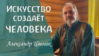 Истинное место искусства в жизни человека. Александр Цвелик