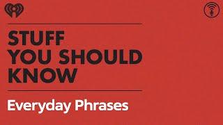 Interesting Origins of Everyday Phrases | STUFF YOU SHOULD KNOW