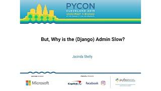 Jacinda Shelly - But, Why is the (Django) Admin Slow? - PyCon 2019