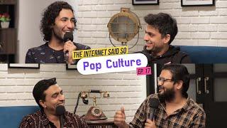 The Internet Said So | Ep. 17 -  Pop Culture ft @rohanjoshi8016