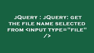 jQuery : jQuery: get the file name selected from  input type="file" /