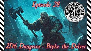 2D6 Dungeon - Bryke the Delver - Episode 28