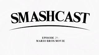 SmashCast #29 - Mario Bros Movie