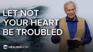 Let Not Your Heart Be Troubled - Healing NOW with Andrew Wommack - April 23, 2025