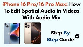 iPhone 16 Pro/16 Pro Max: How To Edit Spatial Audio In Videos With Audio Mix