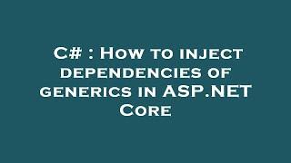 C# : How to inject dependencies of generics in ASP.NET Core