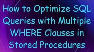 How to Optimize SQL Queries with Multiple WHERE Clauses in Stored Procedures