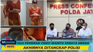 Dua Pemeran Video Wanita Kebaya Merah Akhirnya Ditangkap Polisi - Gosip Terbaru Hari Ini