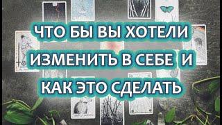 РАСКЛАД ТАРО  ЧТО БЫ ВЫ ХОТЕЛИ ИЗМЕНИТЬ В СЕБЕ И КАК ЭТО СДЕЛАТЬ