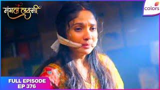 Mangal Lakshmi | Full Episode - 376 | Mangal's plan succeeds but Lakshmi's abducted | Colors TV