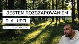 Jestem rozczarowaniem dla ludzi | o. Krzysztof Pałys OP