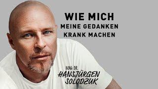 Wie mich meine Gedanken krank machen | Mag. Dr. Hansjuergen Solodzuk