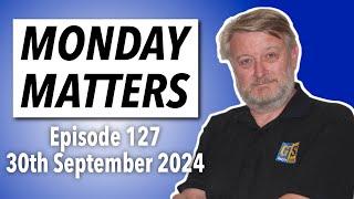 MONDAY MATTERS! Episode 127, 30th September 2024 - Gary's Stuff news and views