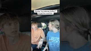 Saying "no makeup today?" to get my wife's reaction 