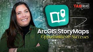 ArcGIS StoryMaps: Opportunities and Successes | TAB Talks