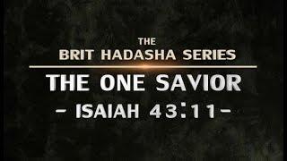 Brit Hadasha: The One Savior (Isaiah 43:11) - 119 Ministries