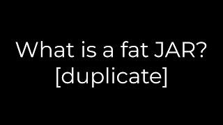 Java :What is a fat JAR? [duplicate](5solution)