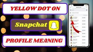 what does yellow dot mean on snapchat|what is the meaning of yellow dot in snapchat|2024