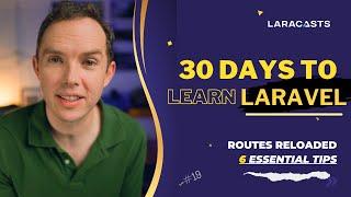 30 Days to Learn Laravel, Ep 19 - Routes Reloaded - 6 Essential Tips