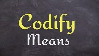 What does 'Codify' mean?