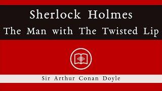 The Man with The Twisted Lip | Sherlock Holmes | Sir Arthur Conan Doyle | Full Audiobook