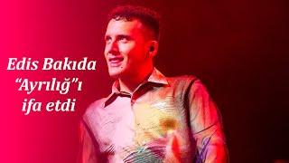 Edis Bakıda “Ayrılığ”ı ifa etdi