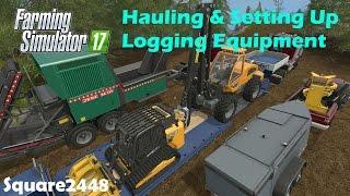 Farming Simulator 17 Hauling & Setting Up Logging Equipment