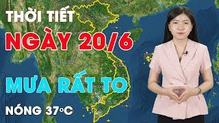 Dự báo thời tiết đêm nay và ngày mai 20/6 | Miền Bắc mưa rất to, nắng nóng 37ºC | BXD