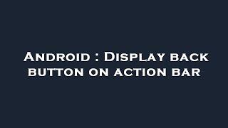 Android : Display back button on action bar