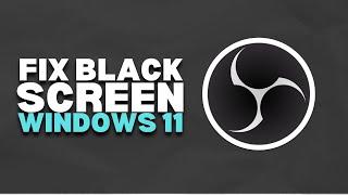 How to Fix OBS Studio Black Screen on Windows 11 | 2024 Easy