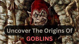 Goblin Origins: A Brief Overview Of These Mythical Tricksters