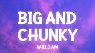 Will.I.Am - Big and Chunky ​(snippet Lyrics) it's all in the way she moves what she do TikTok