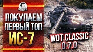 ПОКУПАЕМ ПЕРВЫЙ ТОП ИС-7 на WoT Classic 0.7.0!