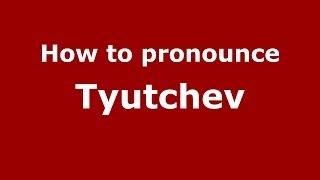 How to pronounce Tyutchev (Russian/Russia) - PronounceNames.com