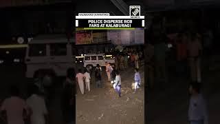 Karnataka Police use mild force to disperse RCB Fans at SVP Chowk, Kalaburagi