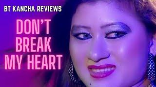 Don't Break My Heart || BT Kancha Reviews