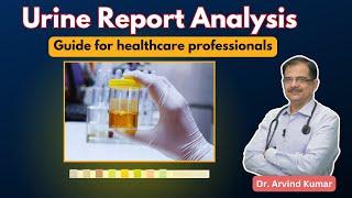 Urine Report Analysis •Guide for healthcare professionals| Dr Arvind Kumar