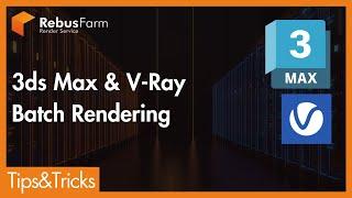 Batch Rendering Submission Tips in 3ds Max & V-Ray | RebusFarm Tips