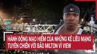 Hành động mạo hiểm của những kẻ liều mạng tuyên chiến với bão Milton vì view