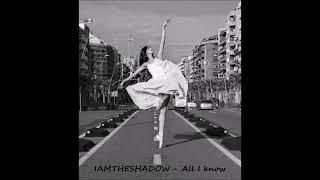 IAMTHESHADOW - All I know