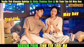 Tuyển Thủ Chuyên Nghiệp Bị Chấn Thương Tâm Lý Vô Tình Tán Đổ Máy Bay | Review Phim Tình Yêu Thôi Mà