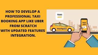 How To Develop A Professional Taxi Booking App Like UBER From Scratch With Updated Features.